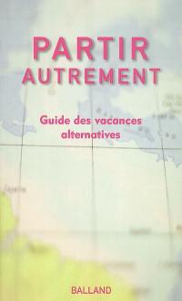 Partir autrement : guide des vacances alternatives