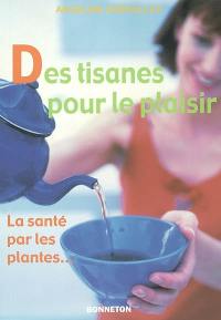 Des tisanes pour le plaisir : la santé par les plantes...