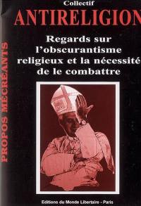 Antireligion : regards sur l'obscurantisme religieux et la nécessité de le combattre