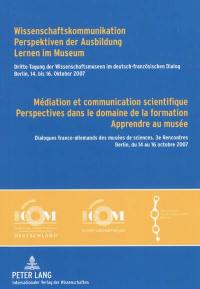 Médiation et communication scientifique, perspectives dans le domaine de la formation, apprendre au musée. Wissenschaftskommunikation, Perspektiven der Ausbildung, lernen in Museum