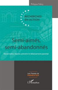 Semi-aimés, semi-abandonnés : reconnaître, réparer, prévenir le délaissement parental