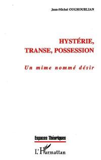 Hystérie, transe, possession : un mime nommé désir