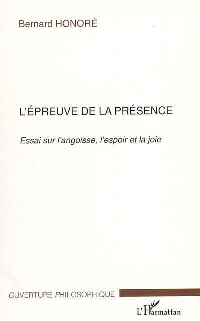 L'épreuve de la présence : essai sur l'angoisse, l'espoir et la joie