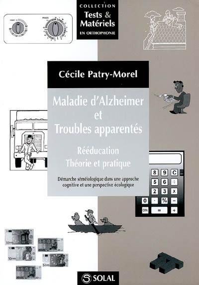 Maladie d'Alzheimer et troubles apparentés : rééducation, théorie et pratique : démarche séméiologique dans une approche cognitive et une perspective écologique