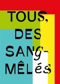 Tous, des sang-mêlés