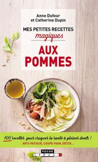 Mes petites recettes magiques aux pommes : 100 recettes pour croquer la santé à pleines dents ! : anti-fatigue, coupe-faim, détox...