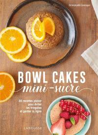 Bowl cakes mini-sucre : 35 recettes plaisir pour éviter les fringales et garder la ligne