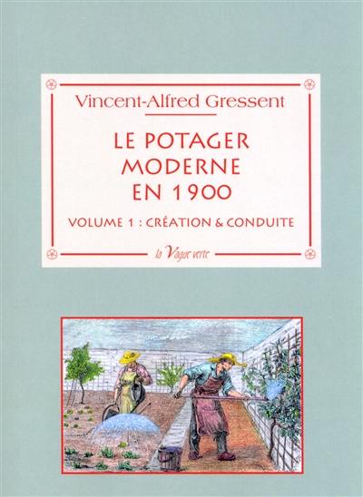 Le potager moderne en 1900. Vol. 1. Création & conduite