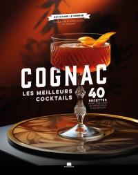 Cognac, les meilleurs cocktails : 40 recettes pour sublimer un spiritueux d'exception