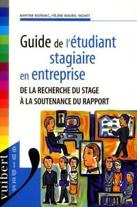 Guide de l'étudiant stagiaire en entreprise : de la recherche du stage à la soutenance du rapport