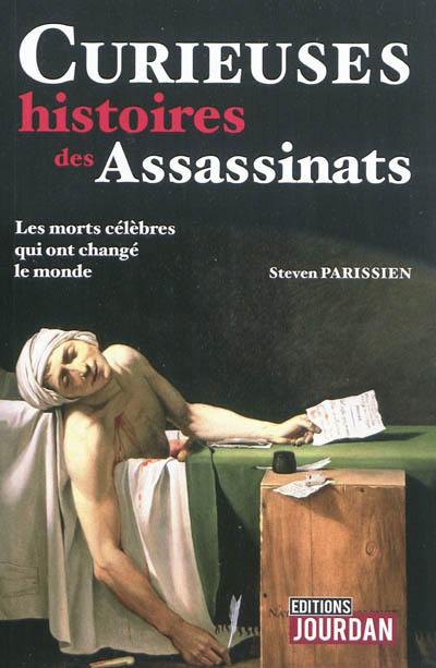 Curieuses histoires des assassinats : les morts célèbres qui ont changé le monde