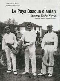 Le Pays basque d'antan à travers la carte postale ancienne : lehengo euskal herria