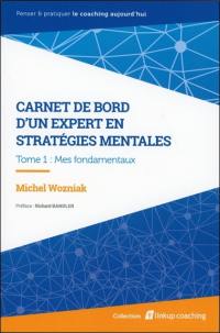 Carnet de bord d'un expert en stratégies mentales. Vol. 1. Mes fondamentaux