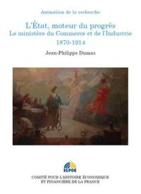 L'Etat, moteur du progrès : le ministère du Commerce et de l'Industrie, 1870-1914