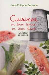 L'amateur de cuisine. Vol. 3. Cuisiner en tous temps, en tous lieux