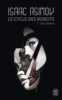 Le cycle des robots. Vol. 1. Les robots