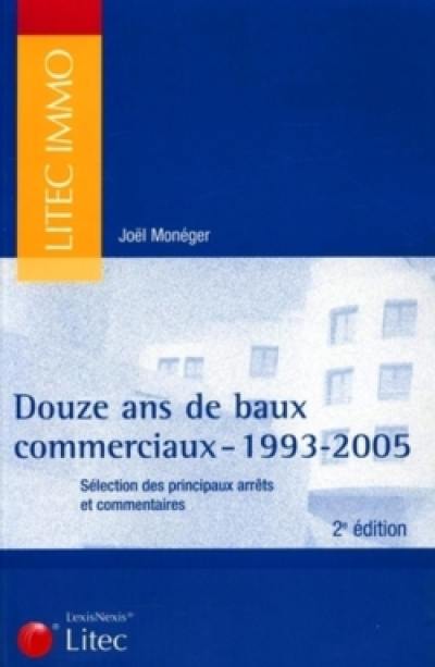 Douze ans de baux commerciaux, 1993-2005 : sélection des principaux arrêts et commentaires publiés dans les revues des éditions du Juris-classeur, Loyers et copropriété, JCP, éd. G, E, N