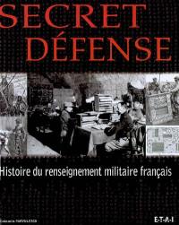 Secret défense : histoire du renseignement militaire français