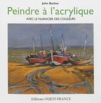 Peindre à l'acrylique : avec le nuancier des couleurs