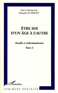 Famille et individualisation. Vol. 2. Etre soi d'un âge à l'autre