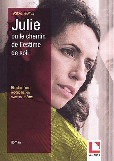 Julie ou Le chemin de l'estime de soi : histoire d'une réconciliation avec soi-même