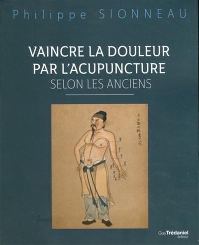 Vaincre la douleur par l'acupuncture selon les Anciens