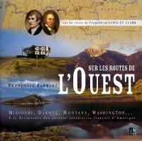 Les routes de l'Ouest : sur les traces de l'expédition Lewis et Clark : Missouri, Dakota, Montana, Washington... : à la découverte des anciens territoires français d'Amérique