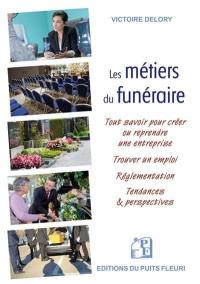 Les métiers du funéraire : tout savoir pour créer ou reprendre une entreprise, trouver un emploi, réglementation, tendances & perspectives