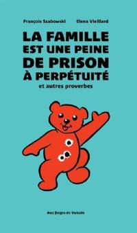 La famille est une peine de prison à perpétuité : et autres proverbes