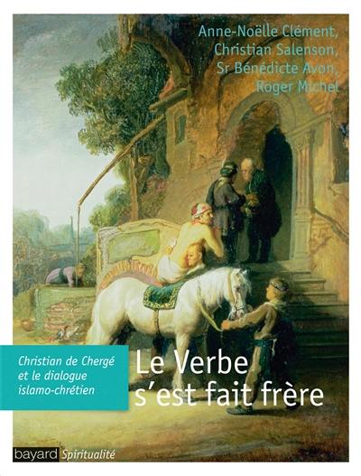 Le Verbe s'est fait frère : Christian de Chergé et le dialogue islamo-chrétien