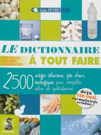 Le dictionnaire à tout faire : 2.500 usages astucieux, pas chers, écologiques pour simplifier votre vie quotidienne