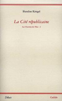 Les chemins de l'Etat. Vol. 4. La cité républicaine : essai pour une philosophie politique