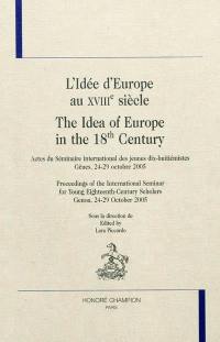 L'idée d'Europe au XVIIIe siècle : actes du séminaire international des jeunes dix-huitièmistes, Gênes, 24-29 octobre 2005. The idea of Europe in the 18th century : proceedings of the international seminar for young eighteenth-century scholars, Genoa, 24-29 october 2005