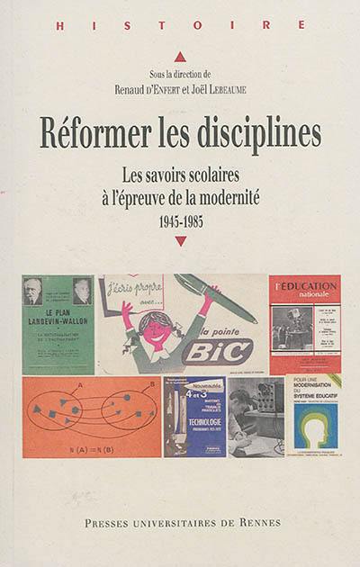 Réformer les disciplines : les savoirs scolaires à l'épreuve de la modernité : 1945-1985