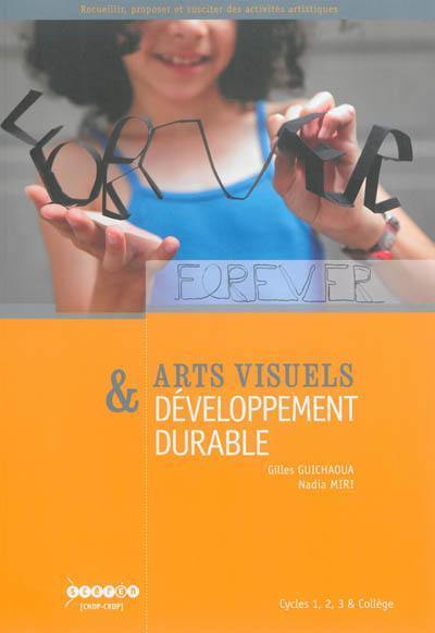 Arts visuels & développement durable : cycles 1, 2, 3 & collège