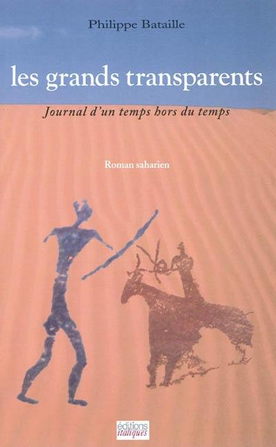 Les grands transparents : journal d'un temps hors du temps : roman saharien