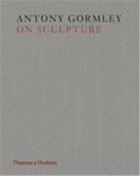 Antony Gormley On Sculpture (Hardback)