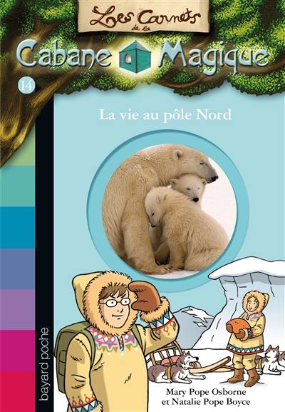 Les carnets de la Cabane magique. Vol. 14. La vie au pôle Nord