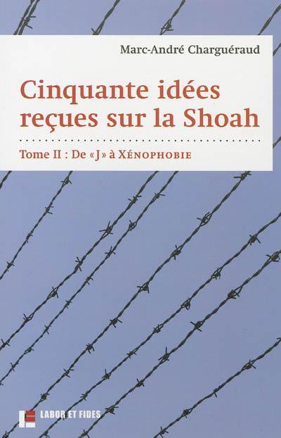 Cinquante idées reçues sur la Shoah. Vol. 2. De J à xénophobie