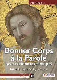 Donner corps à la parole : parcours johanniques et bibliques