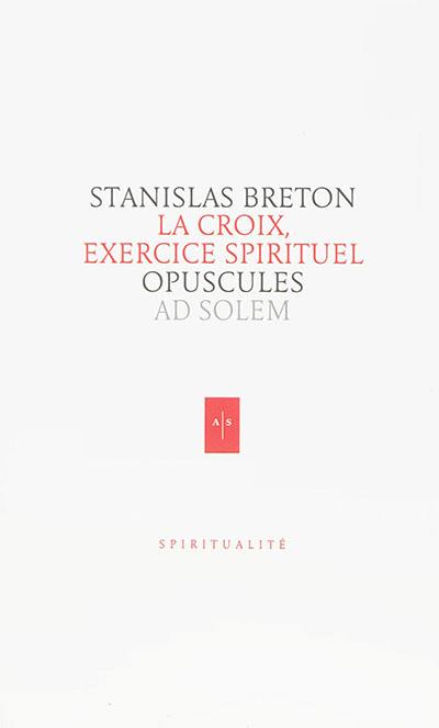 Opuscules. La Croix, exercice spirituel