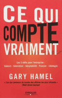 Ce qui compte vraiment : les 5 défis pour l'entreprise : valeurs, innovation, adaptabilité, passion, idéologie