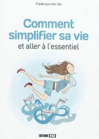 Comment simplifier sa vie et aller à l'essentiel