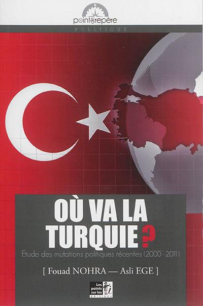 Où va la Turquie ? : étude des mutations politiques récentes : 2000-2011