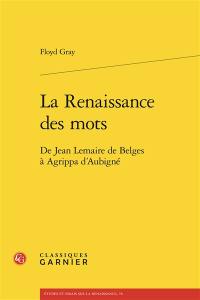 La Renaissance des mots : de Jean Lemaire de Belges à Agrippa d'Aubigné