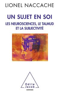 Un sujet en soi : les neurosciences, le Talmud et la subjectivité