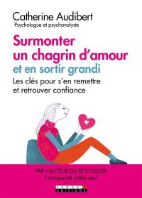 Surmonter un chagrin d'amour : et en sortir grandi : les clés pour s'en remettre et retrouver confiance