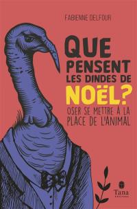 Que pensent les dindes de Noël ? : oser se mettre à la place de l'animal