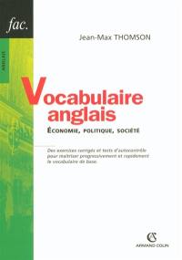 Vocabulaire anglais : économie, politique, société : des exercices corrigés et tests d'autocontrôle pour maîtriser progressivement et rapidement le vocabulaire de base