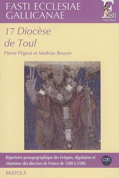 Fasti ecclesiae gallicanae : répertoire prosopographique des évêques, dignitaires et chanoines des diocèses de France de 1200 à 1500. Vol. 17. Diocèse de Toul